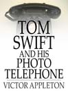 Tom Swift and His Photo Telephone: Or, the Picture That Saved a Fortune (eBook): Tom Swift Series, Book 17